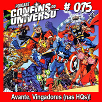 Confins do Universo 075 – Avante, Vingadores (nas HQs)!