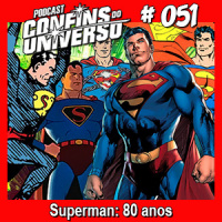 Confins do Universo 051 – Superman: 80 anos