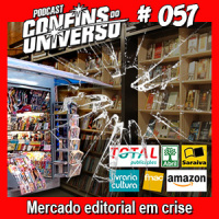 Confins do Universo 057 – Mercado editorial em crise