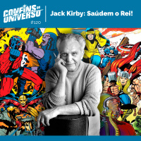 Confins do Universo 120 – Jack Kirby: Saúdem o Rei!