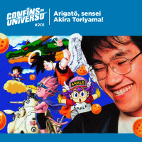Confins do Universo 201 – Arigatô, sensei Akira Toriyama!