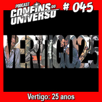 Confins do Universo 045 – Vertigo: 25 anos