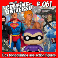 Confins do Universo 061 – Dos bonequinhos aos action figures