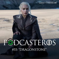 Podcasteros #55: Episódio 7.01 Dragonstone