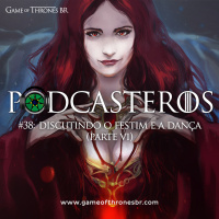 Podcasteros #38: O Festim e a Dança(parte VI)