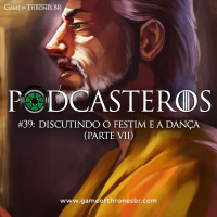 Podcasteros #39: O Festim e A Dança (parte VII)
