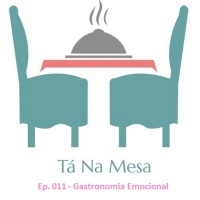 Tá Na Mesa - Ep. 011 - Gastronomia Emocional