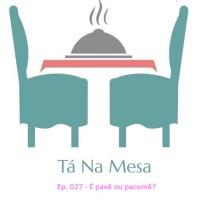 Tá Na Mesa - Ep. 027 - É pavê ou pacumê?
