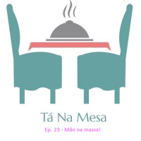 Tá Na Mesa - Ep. 023 – Mão na Massa!