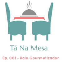 Tá Na Mesa - Ep. 001 - Raio Gourmetizador
