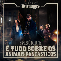 Episódio #17 – É tudo sobre os Animais Fantásticos