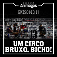 Episódio #21 - Um circo bruxo, bicho!