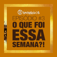 Episódio #3 - O que foi essa semana?