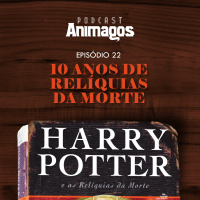 Episódio #22 - 10 anos de Relíquias da Morte