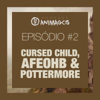 Episódio #2 - Cursed Child, Animais Fantásticos e Pottermore