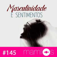 #145 - Masculinidade e Sentimentos