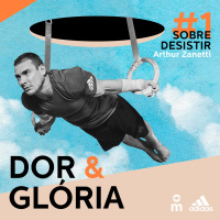 Dor  Glória - Ep. 1: Sobre Desistir, com Arthur Zanetti