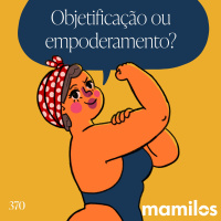 Objetificação ou empoderamento?