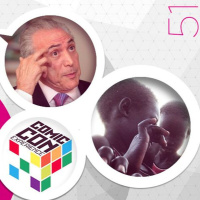 #51 - #SeraQueÉRacismo, Carta De Temer E Pânico Banido Da CCXP