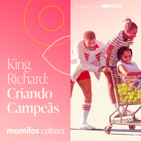 Mamilos Cultura 57: Filme “King Richard - Criando Campeãs” - afeto e disciplina