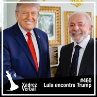 Xadrez Verbal #460 Lula Visita Trump na Casa Branca