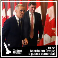 Xadrez Verbal #472 Acordo em Ormuz e Guerra Comercial Canadá x EUA