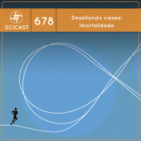 Desafiando vieses: imortalidade (SciCast #678)