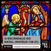 Com Texto 024 – O escândalo do natal (Mt 1:18-21)