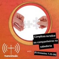 Transmissão 104 – Cúmplices na tolice ou companheiros na sabedoria?