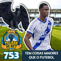 Pelada na Net #753 - Tem Coisas Maiores Que O Futebol