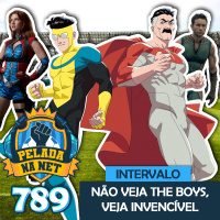 Pelada na Net #789 - Intervalo: Não Veja The Boys, Veja Invencível
