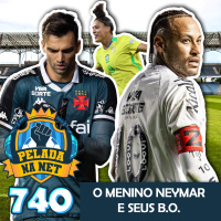Pelada na Net #740 - O Menino Neymar E Seus B.O.