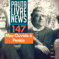 Pauta Livre News #147 - Meu Ouvido É Penico