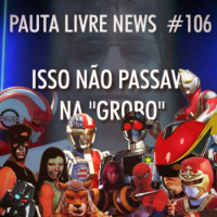 Pauta Livre News #106 - Isso não passava na Grobo