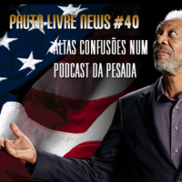 Pauta Livre News #40 - Altas Confusões Num Podcast da Pesada