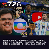 99Vidas 726 - Happy Hour: Estamos Copalizados, CazéTV x Globo, YouTube Gigante, Messi Absurdo e Copa das Antigas