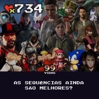 99Vidas 734 - As sequências AINDA são melhores?