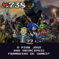 99Vidas 738 - O pior jogo das principais franquias de games!
