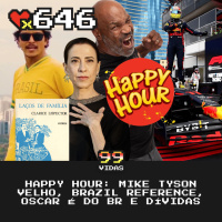 99Vidas 646 - Happy Hour: Mike Tyson Velho, Brazil Reference, Oscar BR, Overbooking e Chatices
