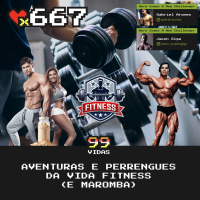 99Vidas 667 - Aventuras e Perrengues da Vida Fitness (E MAROMBA)