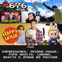 99Vidas 676 - Happy Hour: Empreendendo, Pesque-Pague, Pipa Adulto, Febre Labubu, React é Conteúdo (?) e Zerando no YouTube