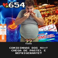 99Vidas 654 - Comidinhas (dos véi 40+)