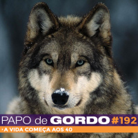 Papo de Gordo 192 - A vida começa aos 40