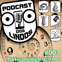 Podcast dos Lindos 03 - Aquele da Viagem no Tempo