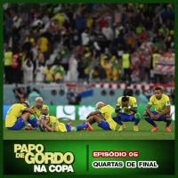 Papo de Gordo na Copa 2022: Ep. 05 - Quartas de Final