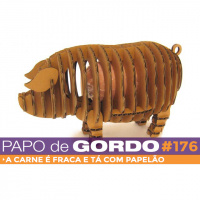 Papo de Gordo 176 - A carne é fraca e tá com papelão!