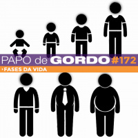 Papo de Gordo 172 - Fases da Vida