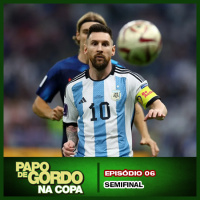 Papo de Gordo na Copa 2022: Ep. 06 - Semifinal