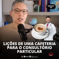 LIÇÕES DA CAFETERIA PARA CONSULTÓRIO PARTICULAR | #MEDCAST 241