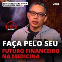 MEDCAST #203 - O que o médico precisa fazer para garantir o seu futuro financeiro? #PodssérieCarreiraMédica Parte 2 de 3